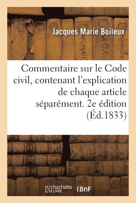 Commentaire Sur Le Code Civil, Contenant l'Explication de Chaque Article Sparment. 2e dition 1