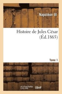 bokomslag Histoire de Jules Csar. Tome 1