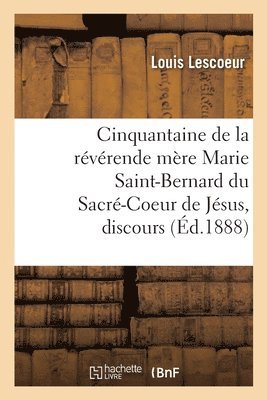 bokomslag Cinquantaine de la Révérende Mère Marie Saint-Bernard Du Sacré-Coeur de Jésus, Discours
