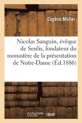 Nicolas Sanguin, Évêque de Senlis, Fondateur Du Monastère de la Présentation de Notre-Dame