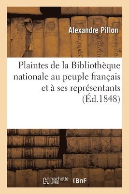 bokomslag Plaintes de la Bibliothèque Nationale Au Peuple Français Et À Ses Représentants
