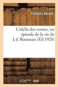 bokomslag L'Idylle Des Cerises, Un pisode de la Vie de J.-J. Rousseau