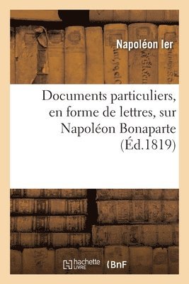 bokomslag Documents Particuliers, En Forme de Lettres, Sur Napolon Bonaparte