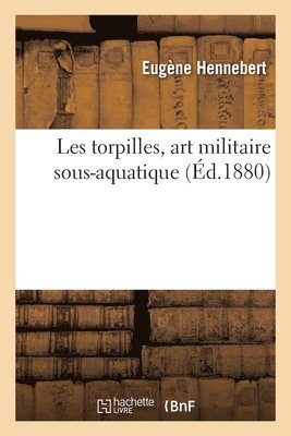 Les torpilles, art militaire sous-aquatique 1