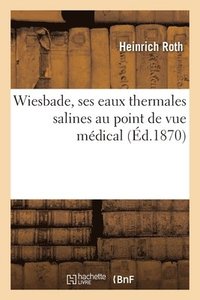 bokomslag Wiesbade, Ses Eaux Thermales Salines Au Point de Vue Mdical