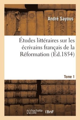 bokomslag tudes Littraires Sur Les crivains Franais de la Rformation. Tome 1