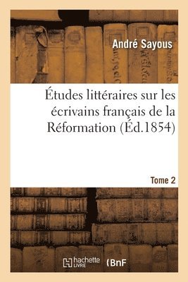 bokomslag tudes Littraires Sur Les crivains Franais de la Rformation. Tome 2