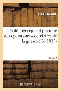 bokomslag Trait Thorique Et Pratique Des Oprations Secondaires de la Guerre. Tome 2