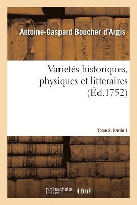Antoine-Gaspard Boucher d'Argis - Varietés historiques, physiques et litteraires. Tome 2. Partie 1, Häftad