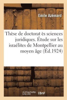 bokomslag Thse de Doctorat s Sciences Juridiques. tude Sur Les Isralites de Montpellier Au Moyen ge