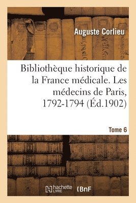 bokomslag Bibliothque Historique de la France Mdicale. Tome 6. Les Mdecins de Paris, 1792-1794