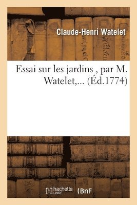 Essai Sur Les Jardins, Par M. Watelet, ... 1