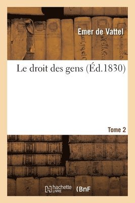 Le Droit Des Gens. Tome 2 1