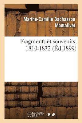 Fragments Et Souvenirs, 1810-1832 1