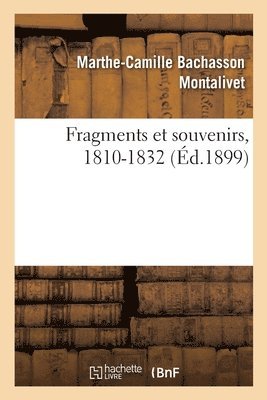 Fragments Et Souvenirs, 1810-1832
