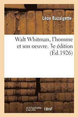 Walt Whitman, l'Homme Et Son Oeuvre. 3e dition 1