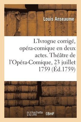 Louis Anseaume, Jean-Baptiste Lourdet de Santerre - L'Ivrogne corrigé, opéra-comique en deux actes, Häftad
