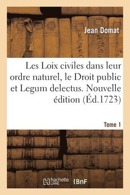 Les Loix Civiles Dans Leur Ordre Naturel, Le Droit Public Et Legum Delectus. Tome 1 1