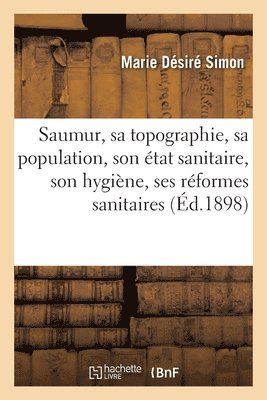 Saumur, Sa Topographie, Sa Population, Son tat Sanitaire, Son Hygine, Ses Rformes Sanitaires 1