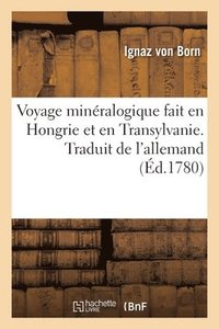bokomslag Voyage Minralogique Fait En Hongrie Et En Transylvanie. Traduit de l'Allemand