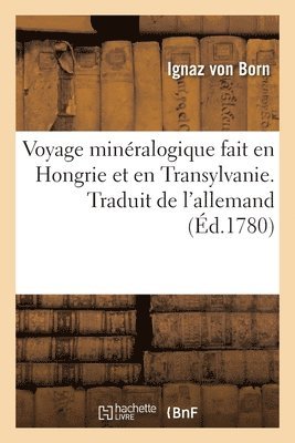 Voyage Minralogique Fait En Hongrie Et En Transylvanie. Traduit de l'Allemand 1