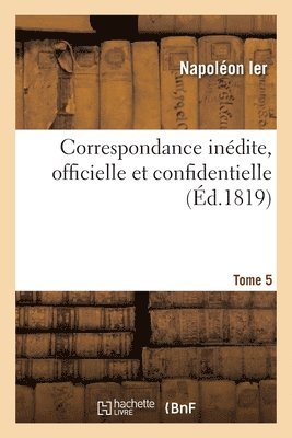 bokomslag Correspondance Indite, Officielle Et Confidentielle. Tome 5