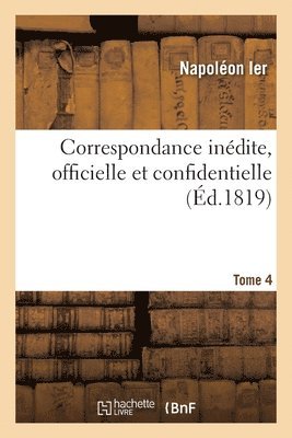 bokomslag Correspondance Indite, Officielle Et Confidentielle. Tome 4