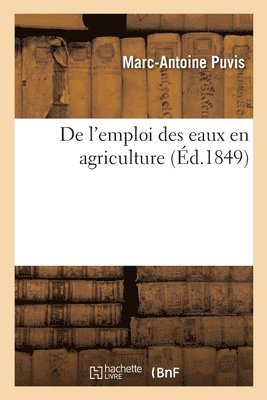 Marc-Antoine Puvis - de l'Emploi Des Eaux En Agriculture, Häftad. Tillgänglighet: Lägg i varukorg