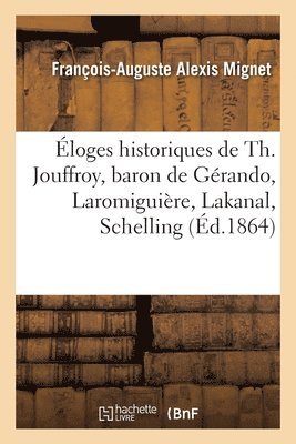 François-Auguste Alexis Mignet, MIGNET-F A A - Éloges Historiques de Th. Jouffroy, Baron de Gérando, Laromiguière, Lakanal, Schelling, Häftad