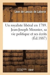 bokomslag Un Royaliste Libral En 1789. Jean-Joseph Mounier, Sa Vie Politique Et Ses crits