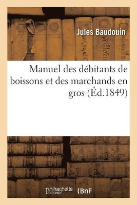 Manuel Des Dbitants de Boissons Et Des Marchands En Gros 1