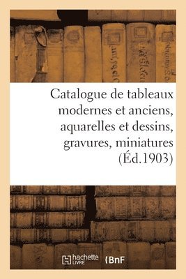 Catalogue de Tableaux Modernes Et Anciens, Aquarelles Et Dessins, Gravures, Miniatures 1