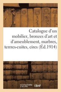 bokomslag Catalogue d'Un Mobilier, Bronzes d'Art Et d'Ameublement, Marbres, Terrres-Cuites, Cires, Faences