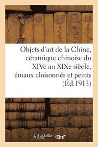 bokomslag Objets d'Art de la Chine, Cramique Chinoise Du Xive Au XIXe Sicle, maux Cloisonns Et Peints