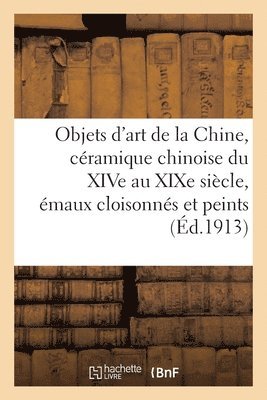Objets d'Art de la Chine, Cramique Chinoise Du Xive Au XIXe Sicle, maux Cloisonns Et Peints 1