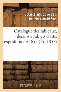 bokomslag Catalogue Des Tableaux, Dessins Et Objets d'Arts, Exposition de 1852