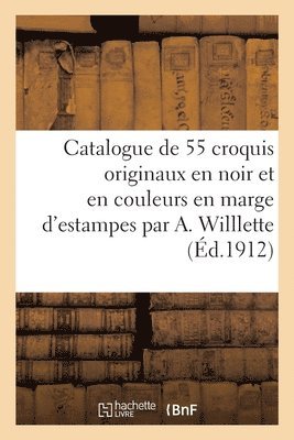 Catalogue de 55 Croquis Originaux En Noir Et En Couleurs En Marge d'Estampes Par A. Willlette