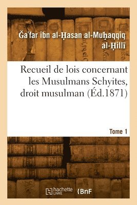 Recueil de Lois Concernant Les Musulmans Schyites, Droit Musulman. Tome 1 1