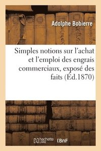 bokomslag Simples Notions Sur l'Achat Et l'Emploi Des Engrais Commerciaux, Expos Des Faits
