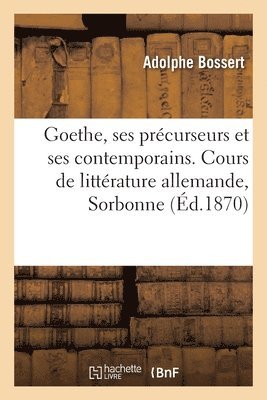 bokomslag Goethe, Ses Précurseurs Et Ses Contemporains, Klopstock, Lessing, Herder, Wieland, Lavater
