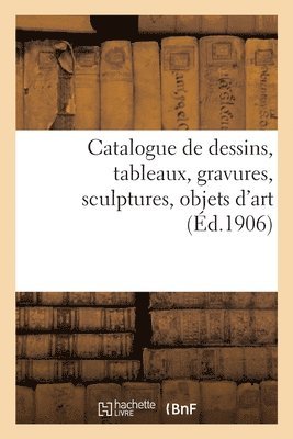 bokomslag Catalogue de Dessins, Tableaux, Gravures, Sculptures, Objets d'Art