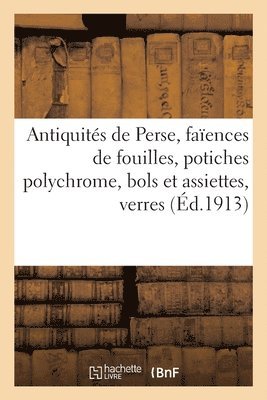 bokomslag Antiquits de Perse, Faences de Fouilles, Potiches Polychrome, Bols Et Assiettes, Verres