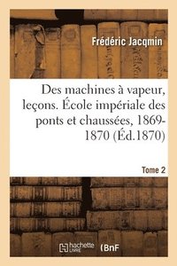 bokomslag Des Machines  Vapeur, Leons. cole Impriale Des Ponts Et Chausses, 1869-1870. Tome 2