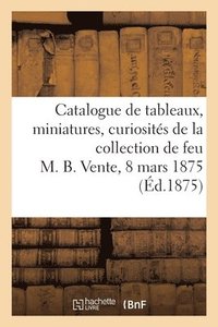 bokomslag Catalogue de Tableaux, Miniatures, Curiosits Diverses de la Collection de Feu M. B.