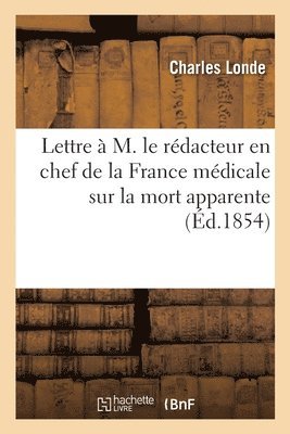 Lettre  M. Le Rdacteur En Chef de la France Mdicale Sur La Mort Apparente, Les Consquences 1