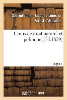 Gabriel-Julien-Jacques-Louis La Forest-d'Armaillé, Gabriel-Julien-Jac La Forest-d'Armaillé, LA FOREST-D'ARMAILLE-G J - Cours de Droit Naturel Et Politique. Leçon 1, Häftad