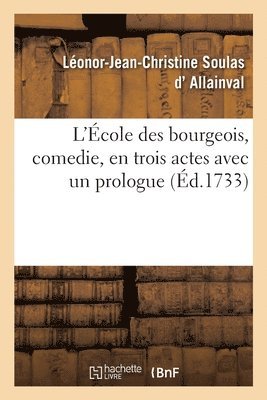 L'École Des Bourgeois, Comedie, En Trois Actes Avec Un Prologue