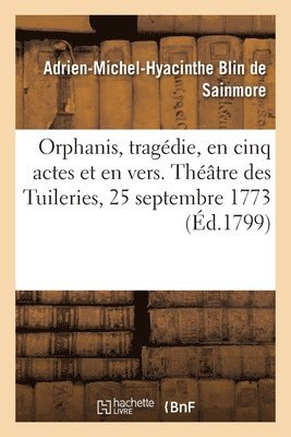 bokomslag Orphanis, Tragédie, En Cinq Actes Et En Vers. Théâtre Des Tuileries, 25 Septembre 1773
