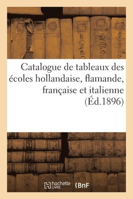 Catalogue de Tableaux Anciens Et Modernes Des coles Hollandaise, Flamande, Franaise Et Italienne 1