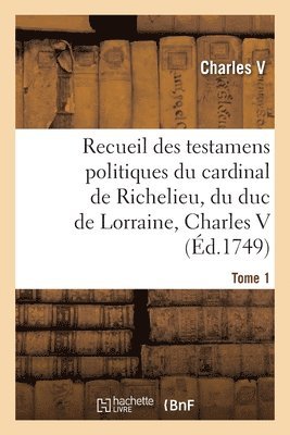Charles V, CHARLES V - Recueil Des Testamens Politiques Du Cardinal de Richelieu, Du Duc de Lorraine, Charles V, Häftad
